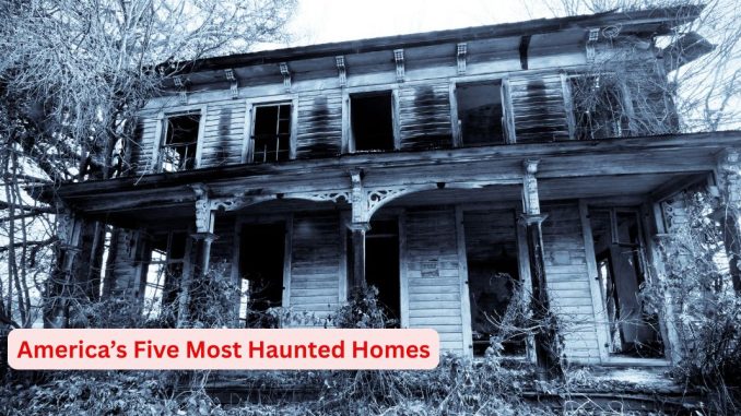 America's Five Most Haunted Homes