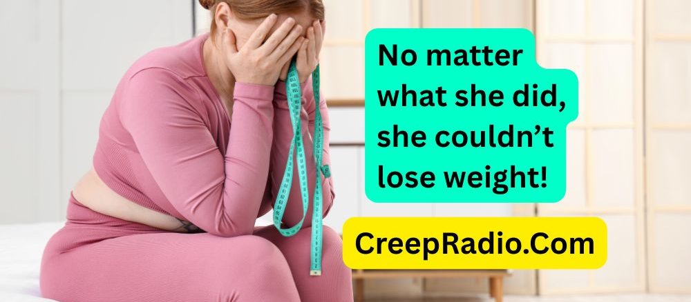 No matter what she did, she couldn't lose weight.